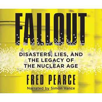 Fallout: Disasters, Lies, and the Legacy of the Nuclear Age