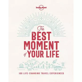 Lonely Planet the Best Moment of Your Life: 100 Life-changing Travel Experiences