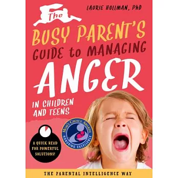The Busy Parent’s Guide to Managing Anger in Children and Teens: The Parental Intelligence Way: Quick Reads for Powerful Solutions