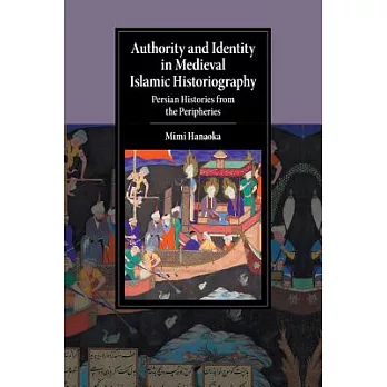 Authority and Identity in Medieval Islamic Historiography: Persian Histories from the Peripheries