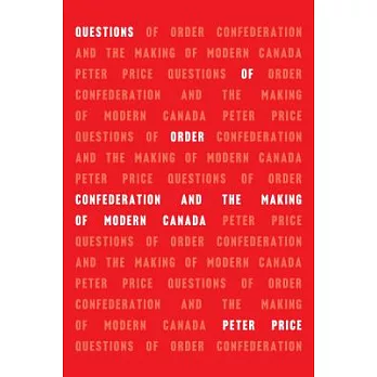 Questions of Order: Confederation and the Making of Modern Canada