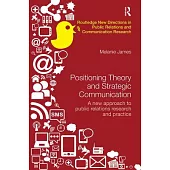 Positioning Theory and Strategic Communication: A New Approach to Public Relations Research and Practice