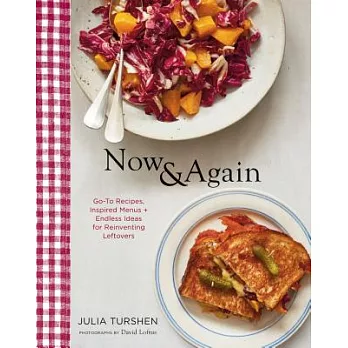 Now & Again: Go-to Recipes, Inspired Menus + Endless Ideas for Reinventing Leftovers