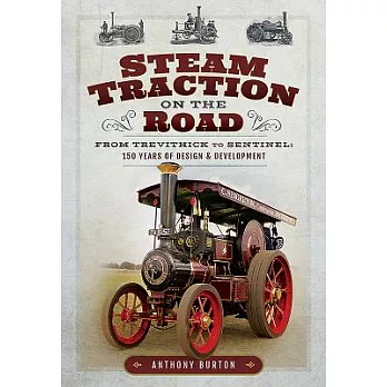 Steam Traction on the Road: From Trevithick to Sentinel: 150 Years of Design and Development