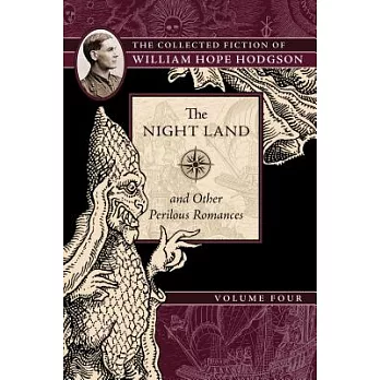 The Night Land and Other Perilous Romances: The Collected Fiction of William Hope Hodgson, Volume 4