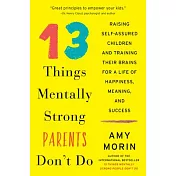13 Things Mentally Strong Parents Don’t Do: Raising Self-Assured Children and Training Their Brains for a Life of Happiness, Mea