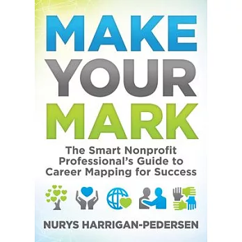 Make Your Mark: The Smart Nonprofit Professional’s Guide to Career Mapping for Success