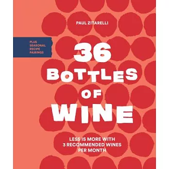 36 Bottles of Wine: Less Is More with 3 Recommended Wines per Month Plus Seasonal Recipe Pairings