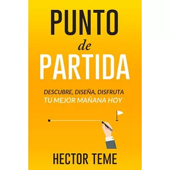 Punto de Partida/ Starting Point: Descubre, Diseña Y Disfruta Tu Mejor Mañana, Hoy/ Discover, Design and Enjoy Your Best Tomorro