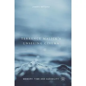 Terrence Malick’s Unseeing Cinema: Memory, Time and Audibility