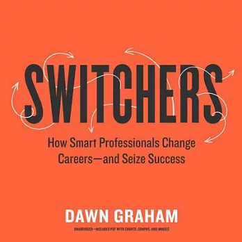 Switchers: How Smart Professionals Change Careers, and Seize Success: Library Edition