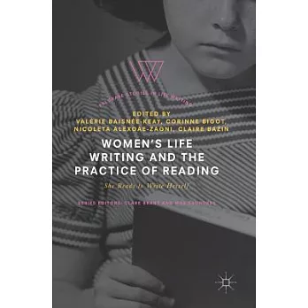 Women’s Life Writing and the Practice of Reading: She Reads to Write Herself