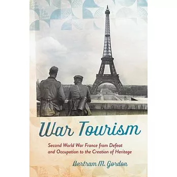 War tourism : Second World War France from defeat and occupation to the creation of heritage