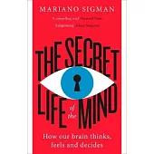 The Secret Life of the Mind: How Our Brain Thinks, Feels and Decides