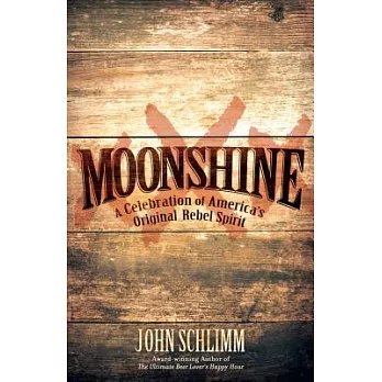 Moonshine: A Celebration of America’s Original Rebel Spirit