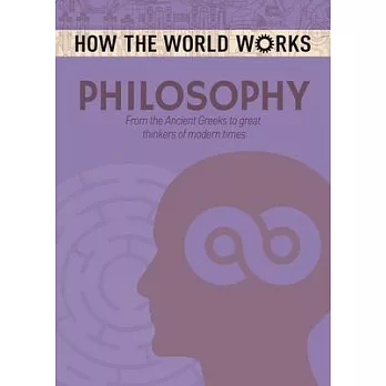 How the World Works: Philosophy: From the Ancient Greeks to Great Thinkers of Modern Times