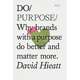 Do Purpose: Why brands with a purpose do better and matter more