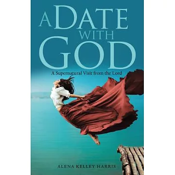 A Date With God: A Supernatural Visit from the Lord