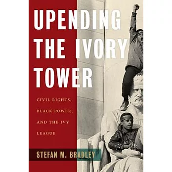 Upending the Ivory Tower: Civil Rights, Black Power, and the Ivy League