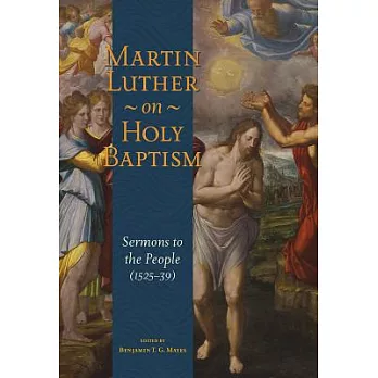 Martin Luther on Holy Baptism: Sermons to the People (1525-39)
