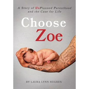 Choose Zoe: A Story of Unplanned Pregnancy and the Case for Life