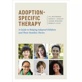 Adoption-Specific Therapy: A Guide to Helping Adopted Children and Their Families Thrive