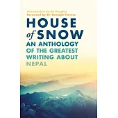 House of Snow: An Anthology of the Greatest Writing about Nepal