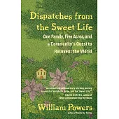 Dispatches from the Sweet Life: One Family, Five Acres, and a Community’s Quest to Reinvent the World