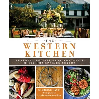 The Western Kitchen: Seasonal Recipes from Montana’s Chico Hot Springs Resort