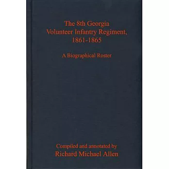 The 8th Georgia Volunteer Infantry Regiment, 1861-1865: A Biographical Roster