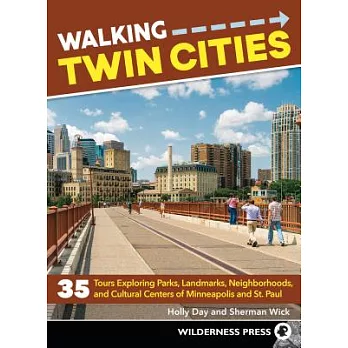 Walking Twin Cities: 35 Tours Exploring Historic Neighborhoods, Lakeside Parks, Gangster Hideouts, Dive Bars, and Cultural Cente
