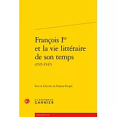 Francois Ier Et La Vie Litteraire De Son Temps (1515-1547)