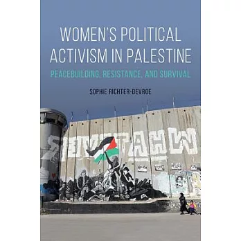 Women’s Political Activism in Palestine: Peacebuilding, Resistance, and Survival
