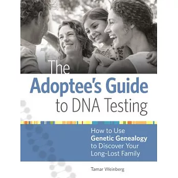 The Adoptee’s Guide to DNA Testing: How to Use Genetic Genealogy to Discover Your Long-Lost Family