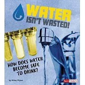 Water Isn’t Wasted!: How Does Water Become Safe to Drink?