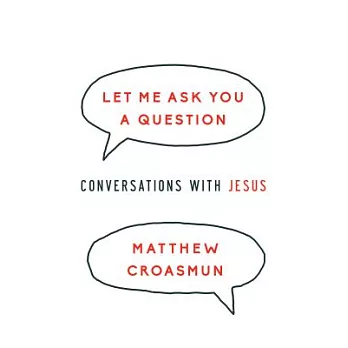Let Me Ask You a Question: Conversations With Jesus