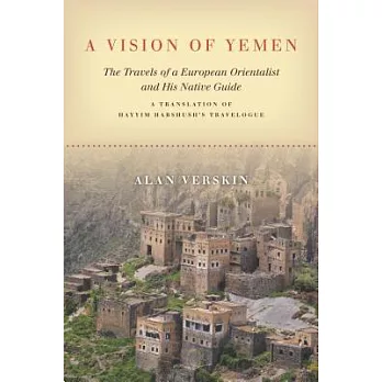A Vision of Yemen: The Travels of a European Orientalist and His Native Guide, a Translation of Hayyim Habshush’s Travelogue