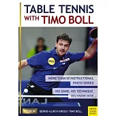 Table Tennis With Timo Boll: More Than 50 Instructional Photo Series: His Game, His Technique, His Know-how