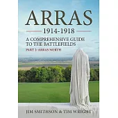 Arras 1914-1918: Arras North: a Comprehensive Guide to the Battlefields