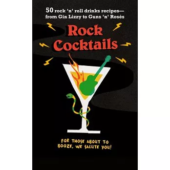 Rock Cocktails: 50 Rock ’n’ Roll Drinks Recipes -- From Gin Lizzy to Guns ’n’ Rosés