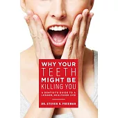 Why Your Teeth Might Be Killing You: A Dentist’s Guide to a Longer, Healthier Life