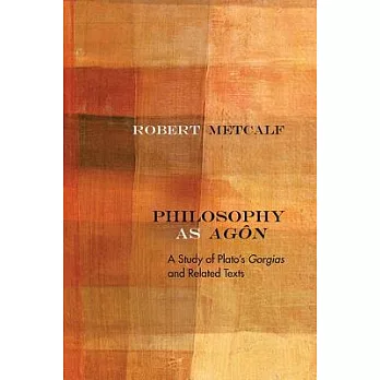 Philosophy As Agôn: A Study of Plato’s Gorgias and Related Texts