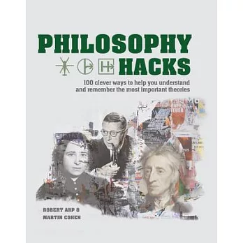 Philosophy Hacks: 100 Clever Ways to Help You Understand and Remember the Most Important Theories