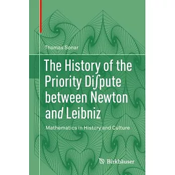 The History of the Priority Dispute Between Newton and Leibniz: Mathematics in History and Culture: With and Epilogue by Eberhar