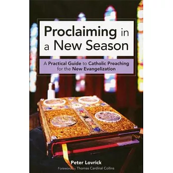 Proclaiming in a New Season: A Practical Guide to Catholic Preaching for the New Evangelization