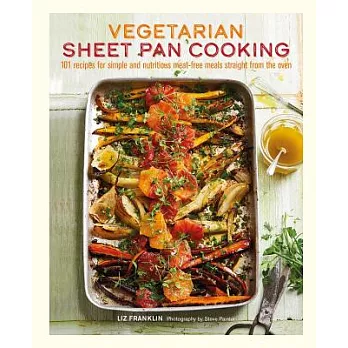 Vegetarian Sheet Pan Cooking: 101 Recipes for Simple and Nutritious Meat-Free Meals Straight from the Oven