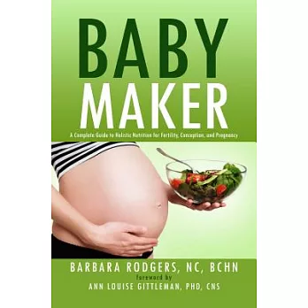 Baby Maker: A Complete Guide to Holistic Nutrition for Fertility, Conception, and Pregnancy