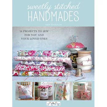 Sweetly Stitched Handmades: 18 Projects to Sew for You and Your Loved Ones