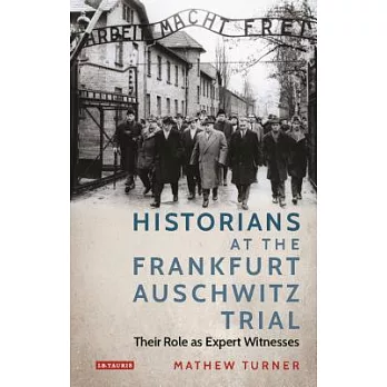 Historians at the Frankfurt Auschwitz Trial: Their Role as Expert Witnesses