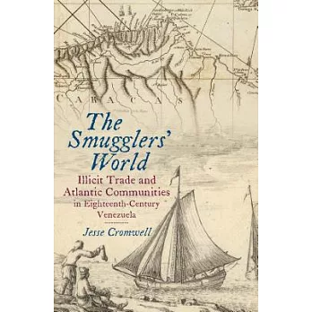 The Smugglers’ World: Illicit Trade and Atlantic Communities in Eighteenth-Century Venezuela
